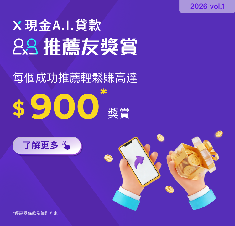 【X現金A.I.貸款推薦友獎賞】推薦親友首次申請並成功獲取貸款,每個推薦賞高達$900獎賞!多推多賞!