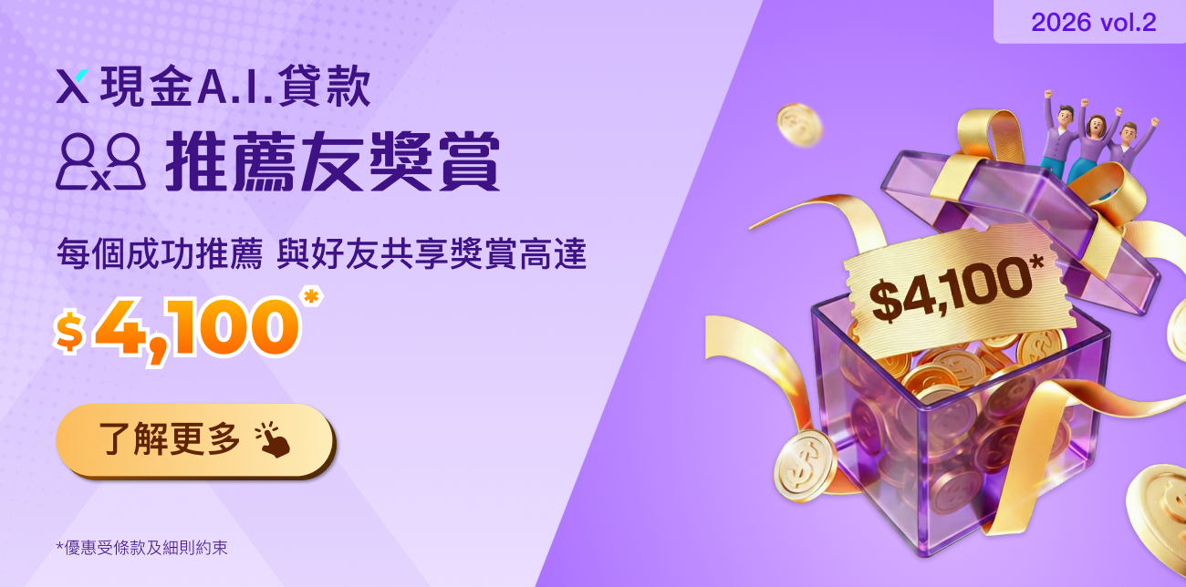 【X現金A.I.貸款推薦友獎賞】推薦親友首次申請並成功獲取貸款,每個推薦與好友共享獎賞高達$4,100!多推多賞!