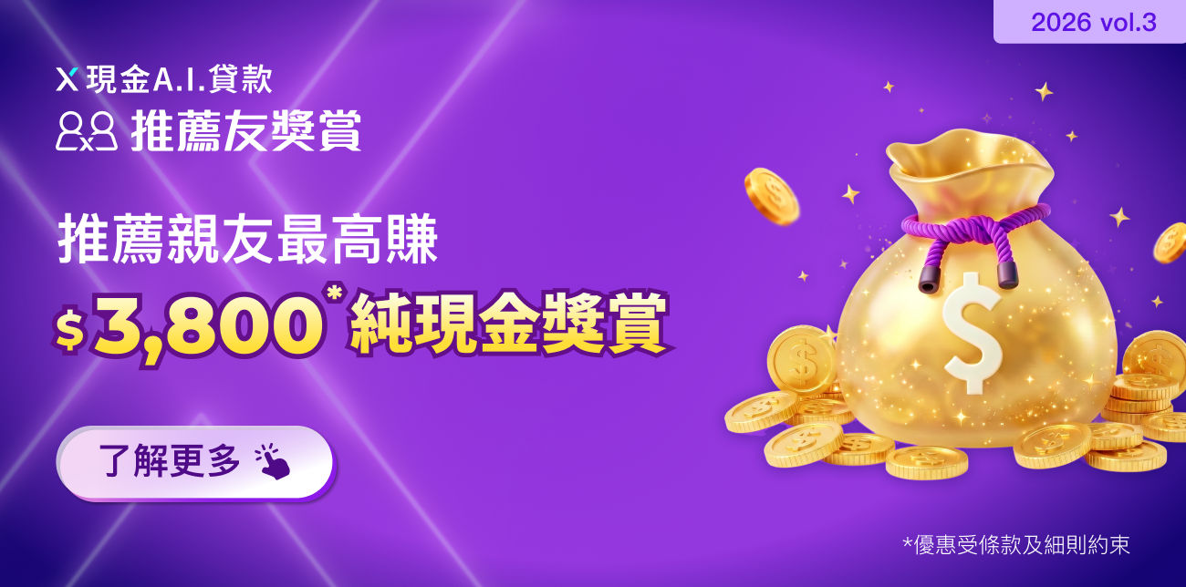 【X現金A.I.貸款推薦友獎賞】推薦親友首次申請並成功獲取貸款,可享高達$3,800純現金獎賞!