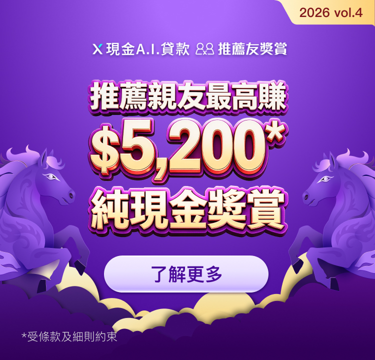 【X現金A.I.貸款推薦友獎賞】推薦親友首次申請並成功獲取貸款,可享高達$5,200純現金獎賞!